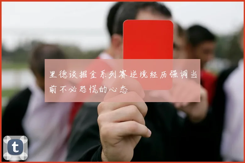 里德谈掘金系列赛逆境经历强调当前不必恐慌的心态