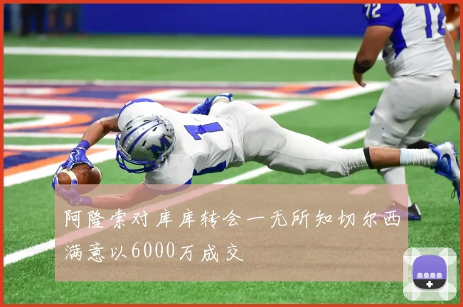 阿隆索对库库转会一无所知切尔西满意以6000万成交